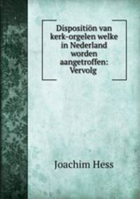 Disposition van kerk-orgelen welke in Nederland worden aangetroffen: Vervolg .
