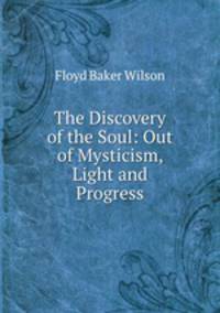 The Discovery of the Soul: Out of Mysticism, Light and Progress