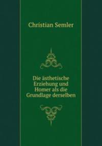Die asthetische Erziehung und Homer als die Grundlage derselben
