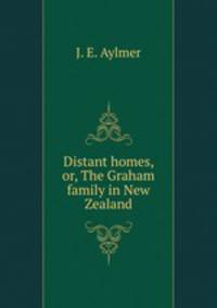 Distant homes, or, The Graham family in New Zealand