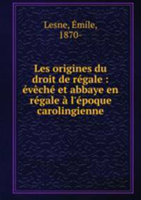 Les origines du droit de regale : eveche et abbaye en regale a l