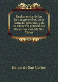 Reglamentos de las juntas generales, de la junta de gobierno, y de la direccion general del Banco nacional de San Carlos