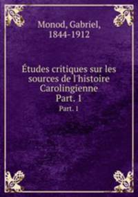 tudes critiques sur les sources de l`histoire Carolingienne. Part. 1