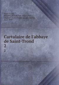 Cartulaire de l`abbaye de Saint-Trond. 2