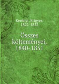 Osszes koltemenyei, 1840-1851