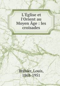L`glise et l`Orient au Moyen ge : les croisades