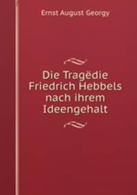 Die Tragedie Friedrich Hebbels nach ihrem Ideengehalt