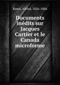 Documents inedits sur Jacques Cartier et le Canada microforme