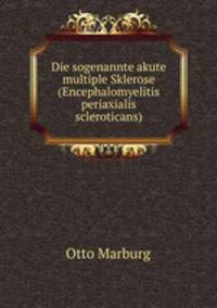 Die sogenannte akute multiple Sklerose. Encephalomyelitis periaxialis scleroticans