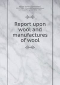 Report upon wool and manufactures of wool