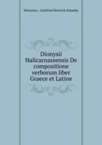 Dionysii Halicarnassensis De compositione verborum liber Graece et Latine