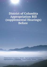 District of Columbia Appropriation Bill (supplemental Hearings) Before .