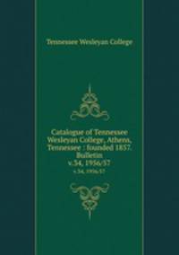 Catalogue of Tennessee Wesleyan College, Athens, Tennessee : founded 1857. Bulletin. v.34, 1956/57