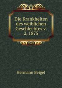Die Krankheiten des weiblichen Geschlechtes v. 2, 1875