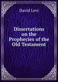 Dissertations on the Prophecies of the Old Testament.