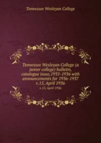 Tennessee Wesleyan College (a junior college) bulletin, catalogue issue,1935-1936 with announcements for 1936-1937. v.15, April 1936