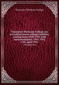 Tennessee Wesleyan College (an accredited junior college) bulletin, catalog issue,1940-1941 with announcements, 1941-1942. v.20, April 1941