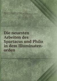 Die neuesten Arbeiten des Spartacus und Philo in dem Illuminaten-orden