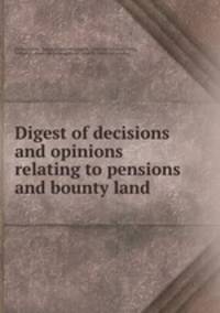 Digest of decisions and opinions relating to pensions and bounty land