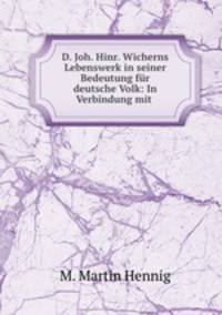 D. Joh. Hinr. Wicherns Lebenswerk in seiner Bedeutung fur deutsche Volk: In Verbindung mit .