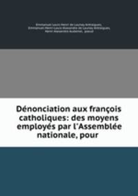 Denonciation aux francois catholiques: des moyens employes par l