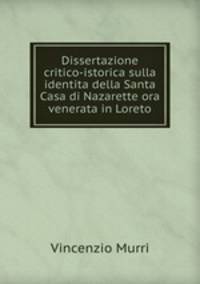Dissertazione critico-istorica sulla identita della Santa Casa di Nazarette ora venerata in Loreto
