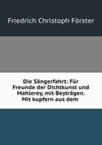 Die Sangerfahrt: Fur Freunde der Dichtkunst und Mahlerey, mit Beytragen. Mit kupfern aus dem .