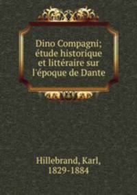 Dino Compagni; e?tude historique et litte?raire sur l