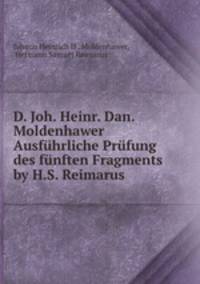 D. Joh. Heinr. Dan. Moldenhawer Ausfuhrliche Prufung des funften Fragments by H.S. Reimarus .