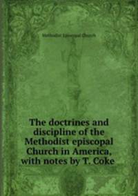 The doctrines and discipline of the Methodist episcopal Church in America, with notes by T. Coke .