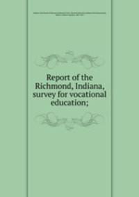 Report of the Richmond, Indiana, survey for vocational education;