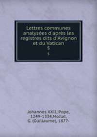 Lettres communes analyses d`aprs les registres dits d`Avignon et du Vatican. 5