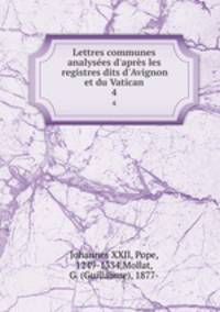 Lettres communes analyses d`aprs les registres dits d`Avignon et du Vatican. 4