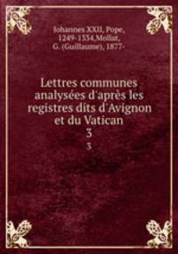 Lettres communes analyses d`aprs les registres dits d`Avignon et du Vatican. 3