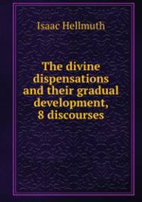 The divine dispensations and their gradual development, 8 discourses