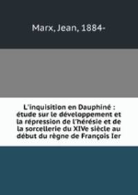 L`inquisition en Dauphin : tude sur le dveloppement et la rpression de l`hrsie et de la sorcellerie du XIVe sicle au dbut du rgne de Franois Ier