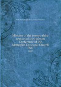 Minutes of the twenty-third session of the Holston Conference of the Methodist Episcopal Church. 1887