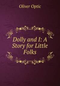 Dolly and I: A Story for Little Folks