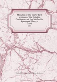 Minutes of the thirty-first session of the Holston Conference of the Methodist Episcopal Church. 1895