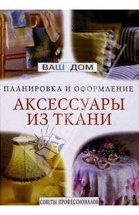 Аксессуары из ткани: ламбрекены, занавески, чехлы для мебели /Советы профессионалов: Пер. с англ. -