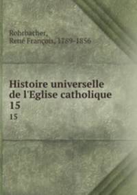 Histoire universelle de l`Eglise catholique. 15