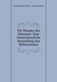 Die Wunder des Himmels: Eine Gemeinfassliche Darstellung des Weltsystemes