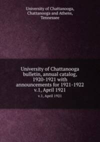 University of Chattanooga bulletin, annual catalog, 1920-1921 with announcements for 1921-1922. v.1, April 1921
