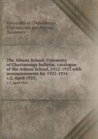 The Athens School, University of Chattanooga bulletin, catalogue of the Athens School, 1922-1923 with announcements for 1923-1924. v.2, April 1923