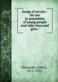 Songs of service : for use in assemblies of young people and older boys and girls /
