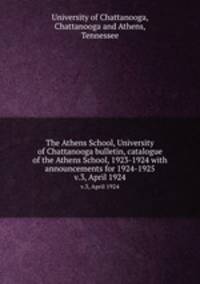 The Athens School, University of Chattanooga bulletin, catalogue of the Athens School, 1923-1924 with announcements for 1924-1925. v.3, April 1924