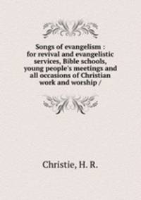 Songs of evangelism : for revival and evangelistic services, Bible schools, young people