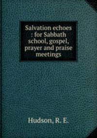 Salvation echoes : for Sabbath school, gospel, prayer and praise meetings.