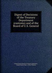Digest of Decisions of the Treasury Department (customs) and of the Board of U.S. General .
