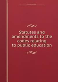 Statutes and amendments to the codes relating to public education